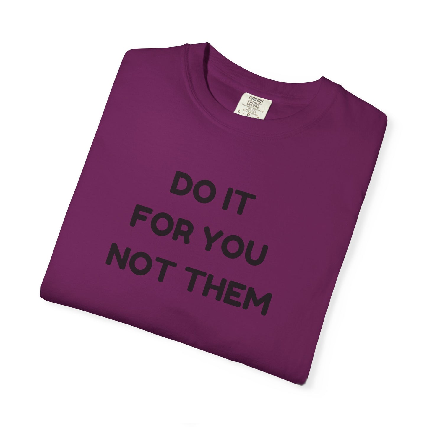 Do It for You Not Them T-Shirt, Motivational Tee, Unisex Garment Dyed Shirt, Gift for Friends, Self-Love Apparel