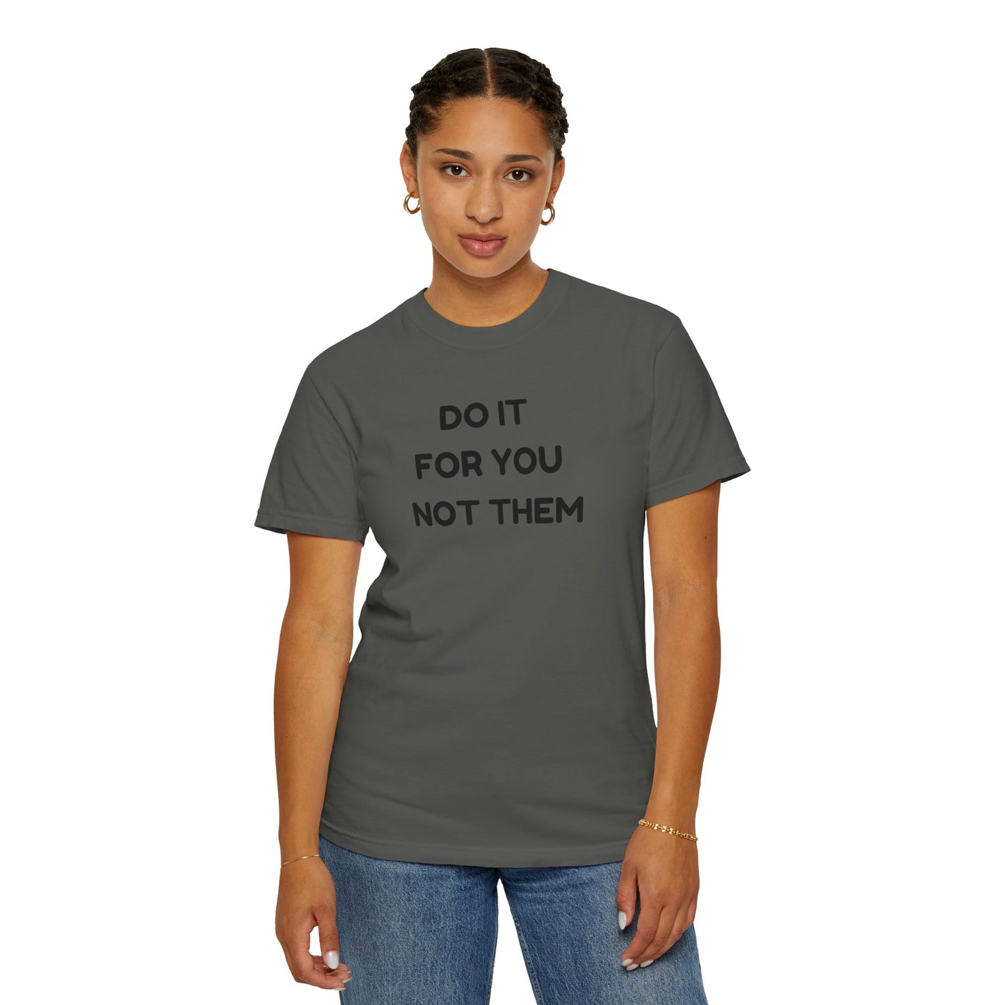 Do It for You Not Them T-Shirt, Motivational Tee, Unisex Garment Dyed Shirt, Gift for Friends, Self-Love Apparel