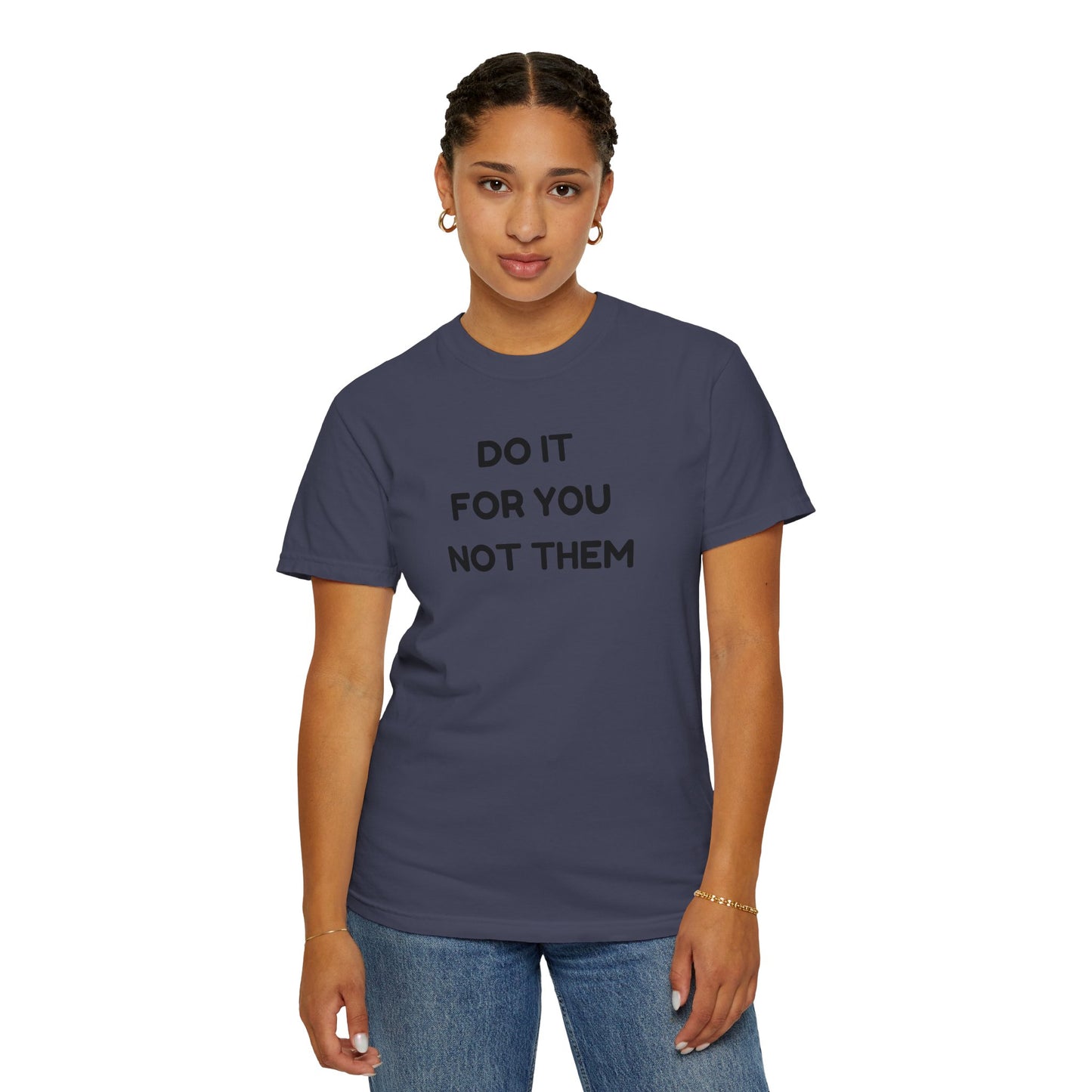 Do It for You Not Them T-Shirt, Motivational Tee, Unisex Garment Dyed Shirt, Gift for Friends, Self-Love Apparel