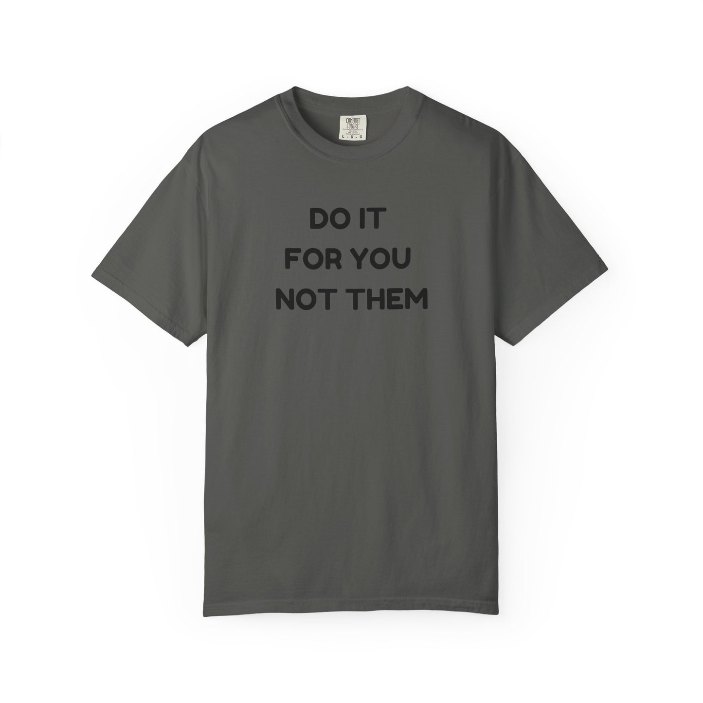 Do It for You Not Them T-Shirt, Motivational Tee, Unisex Garment Dyed Shirt, Gift for Friends, Self-Love Apparel