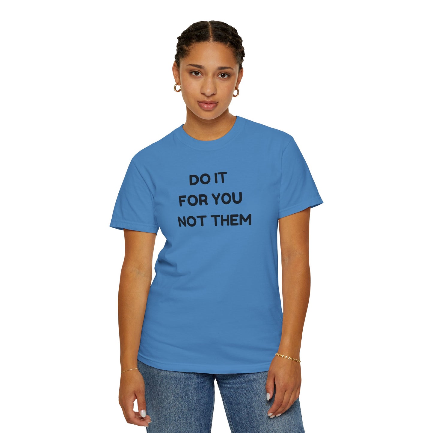 Do It for You Not Them T-Shirt, Motivational Tee, Unisex Garment Dyed Shirt, Gift for Friends, Self-Love Apparel