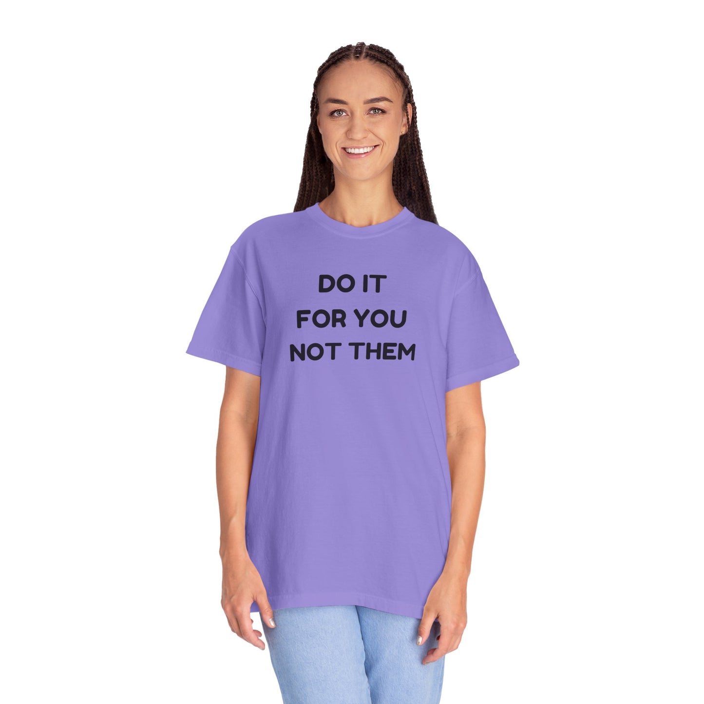 Do It for You Not Them T-Shirt, Motivational Tee, Unisex Garment Dyed Shirt, Gift for Friends, Self-Love Apparel