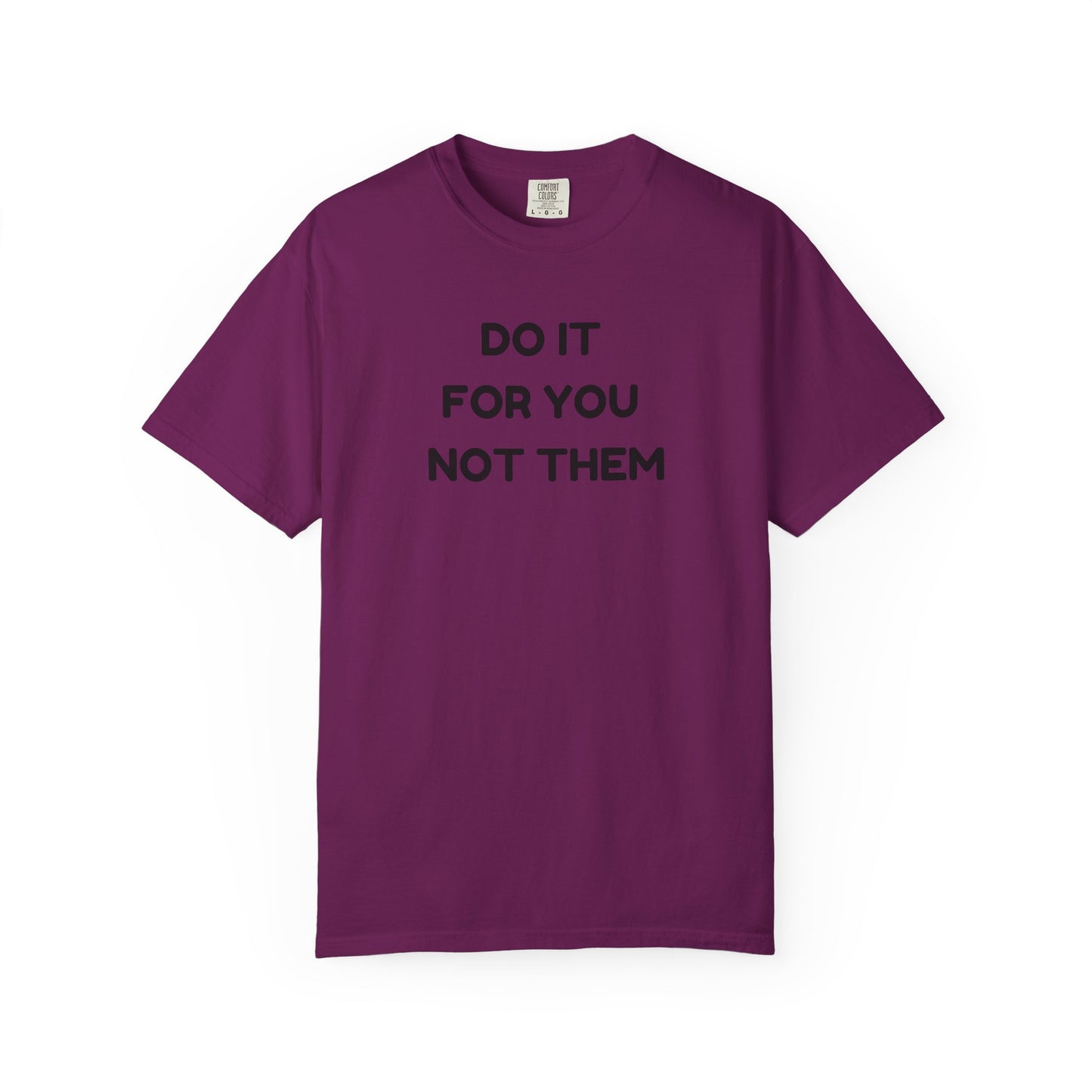 Do It for You Not Them T-Shirt, Motivational Tee, Unisex Garment Dyed Shirt, Gift for Friends, Self-Love Apparel