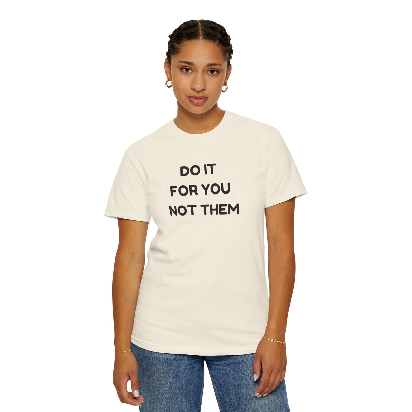 Do It for You Not Them T-Shirt, Motivational Tee, Unisex Garment Dyed Shirt, Gift for Friends, Self-Love Apparel
