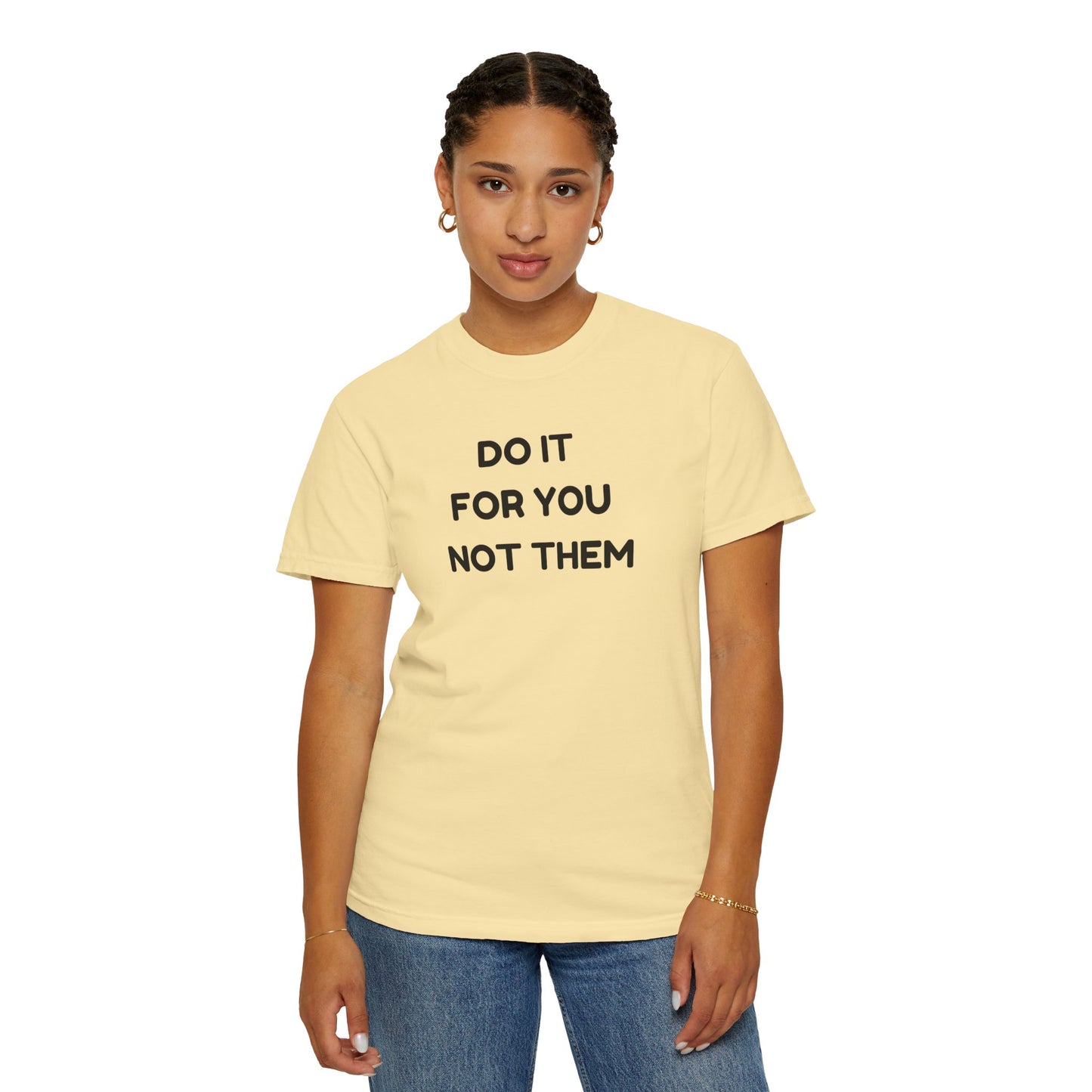 Do It for You Not Them T-Shirt, Motivational Tee, Unisex Garment Dyed Shirt, Gift for Friends, Self-Love Apparel