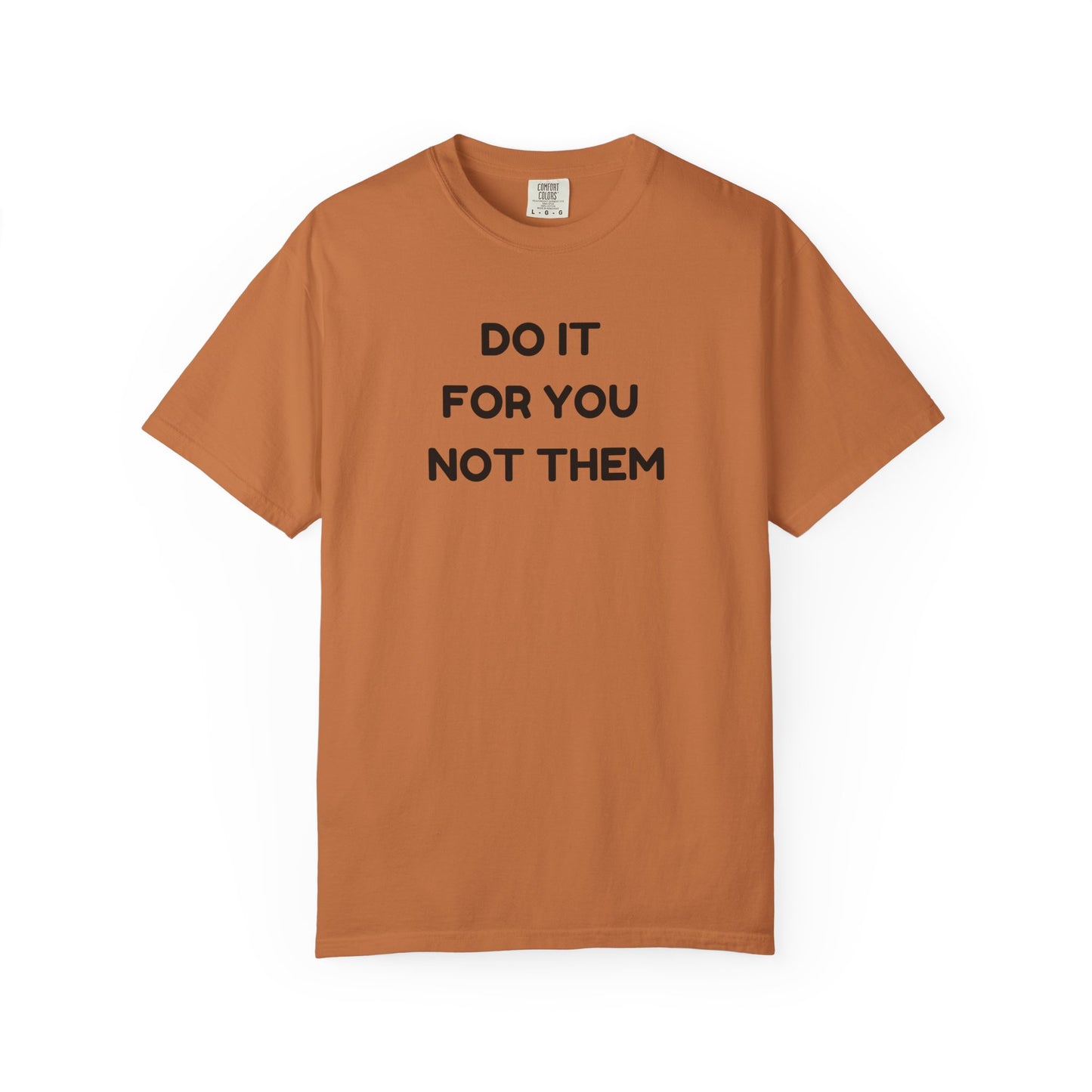 Do It for You Not Them T-Shirt, Motivational Tee, Unisex Garment Dyed Shirt, Gift for Friends, Self-Love Apparel