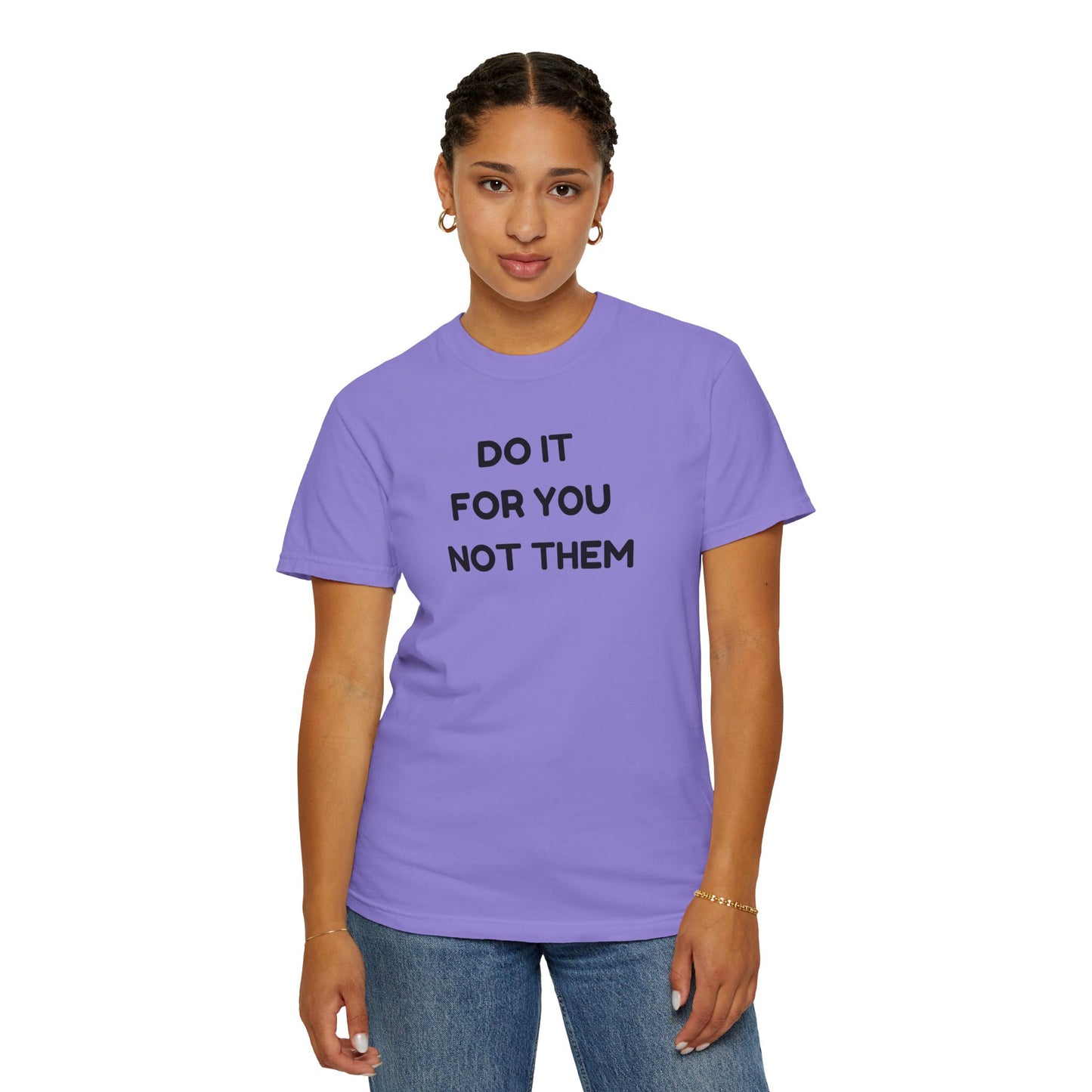Do It for You Not Them T-Shirt, Motivational Tee, Unisex Garment Dyed Shirt, Gift for Friends, Self-Love Apparel