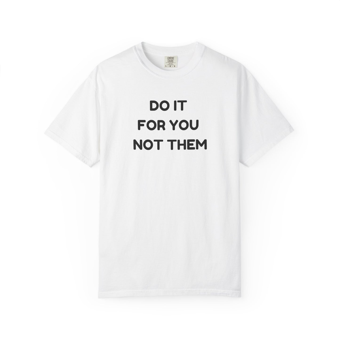 Do It for You Not Them T-Shirt, Motivational Tee, Unisex Garment Dyed Shirt, Gift for Friends, Self-Love Apparel