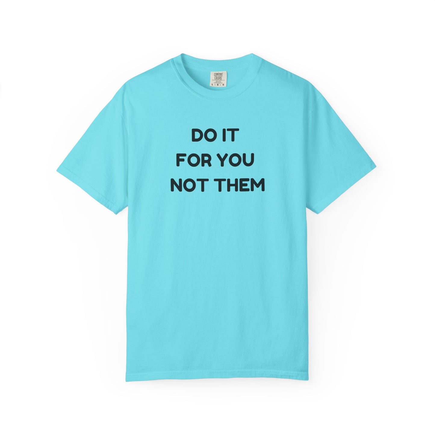 Do It for You Not Them T-Shirt, Motivational Tee, Unisex Garment Dyed Shirt, Gift for Friends, Self-Love Apparel