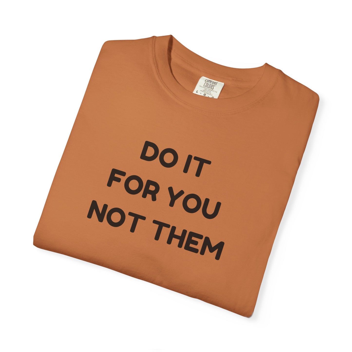 Do It for You Not Them T-Shirt, Motivational Tee, Unisex Garment Dyed Shirt, Gift for Friends, Self-Love Apparel