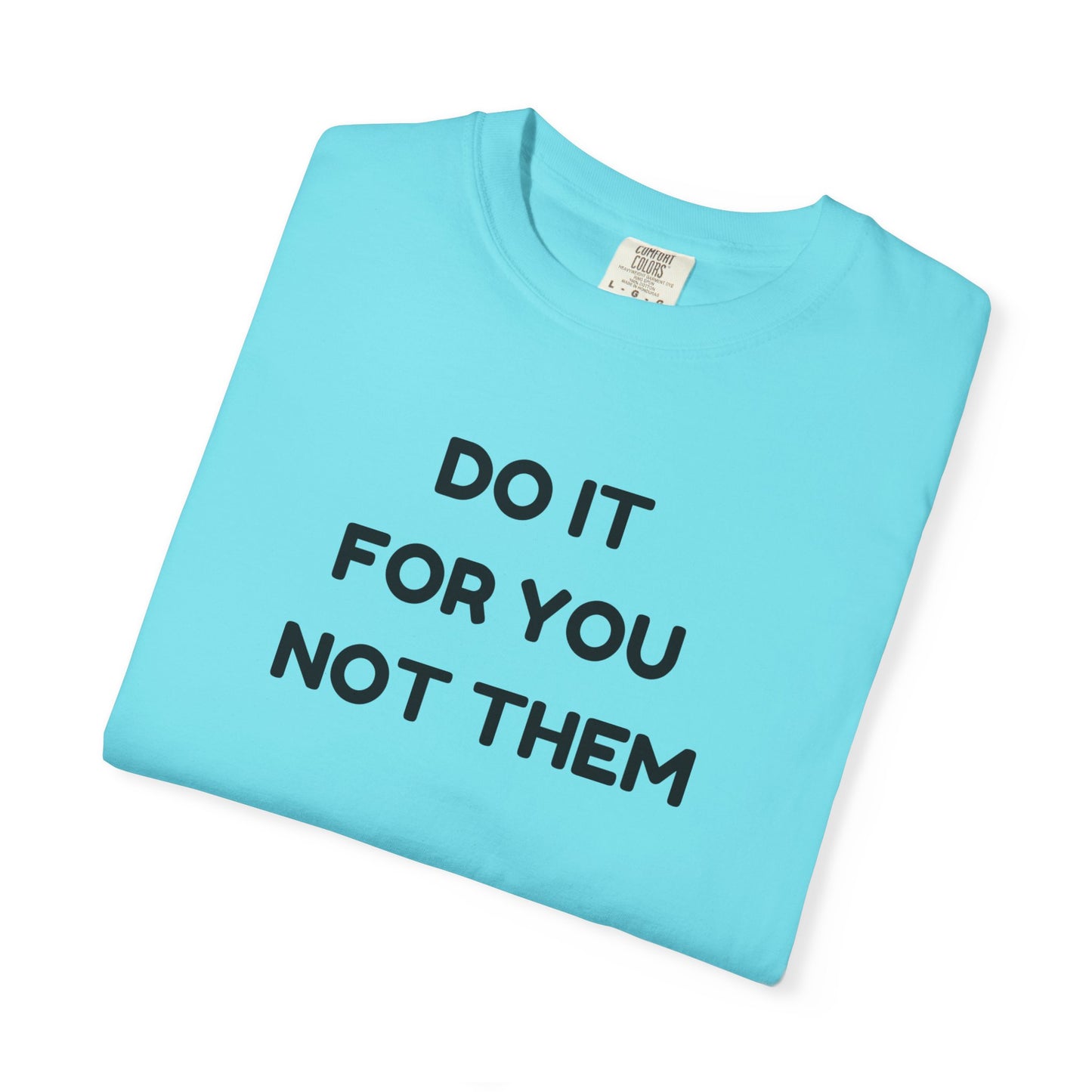 Do It for You Not Them T-Shirt, Motivational Tee, Unisex Garment Dyed Shirt, Gift for Friends, Self-Love Apparel