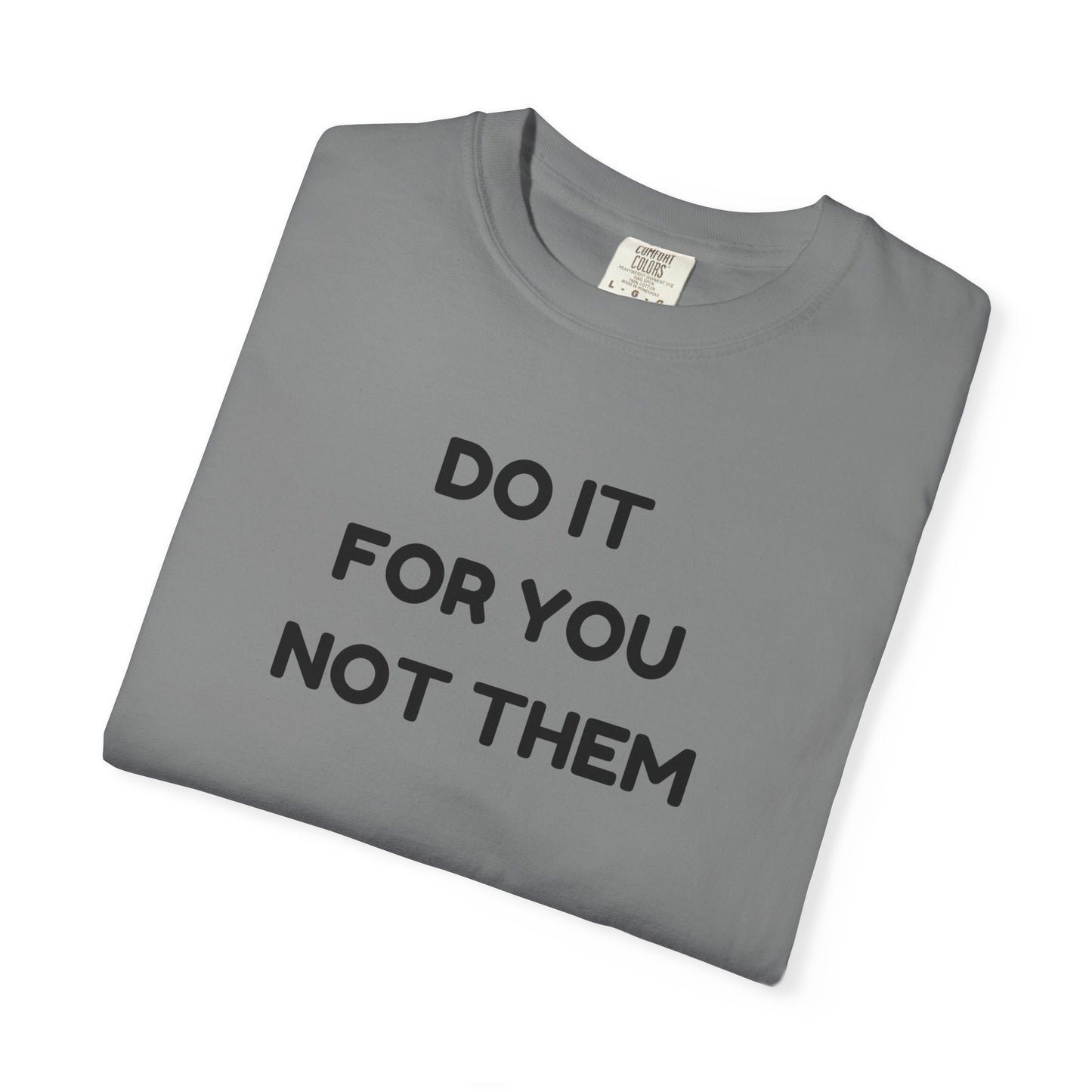 Do It for You Not Them T-Shirt, Motivational Tee, Unisex Garment Dyed Shirt, Gift for Friends, Self-Love Apparel