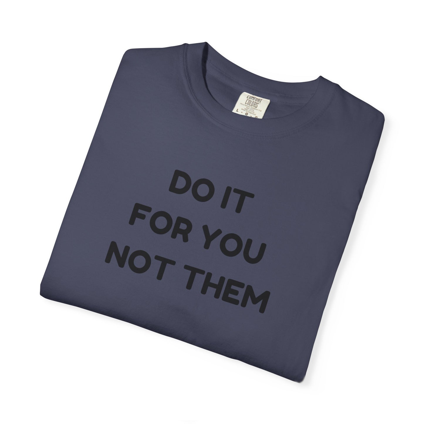 Do It for You Not Them T-Shirt, Motivational Tee, Unisex Garment Dyed Shirt, Gift for Friends, Self-Love Apparel