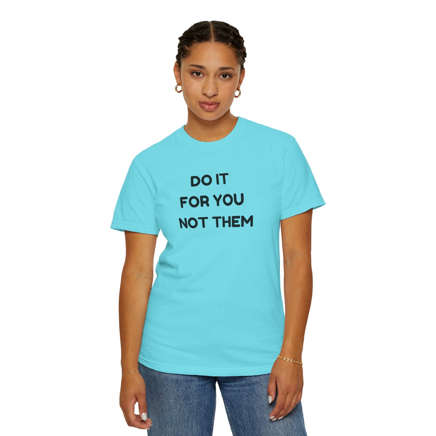 Do It for You Not Them T-Shirt, Motivational Tee, Unisex Garment Dyed Shirt, Gift for Friends, Self-Love Apparel