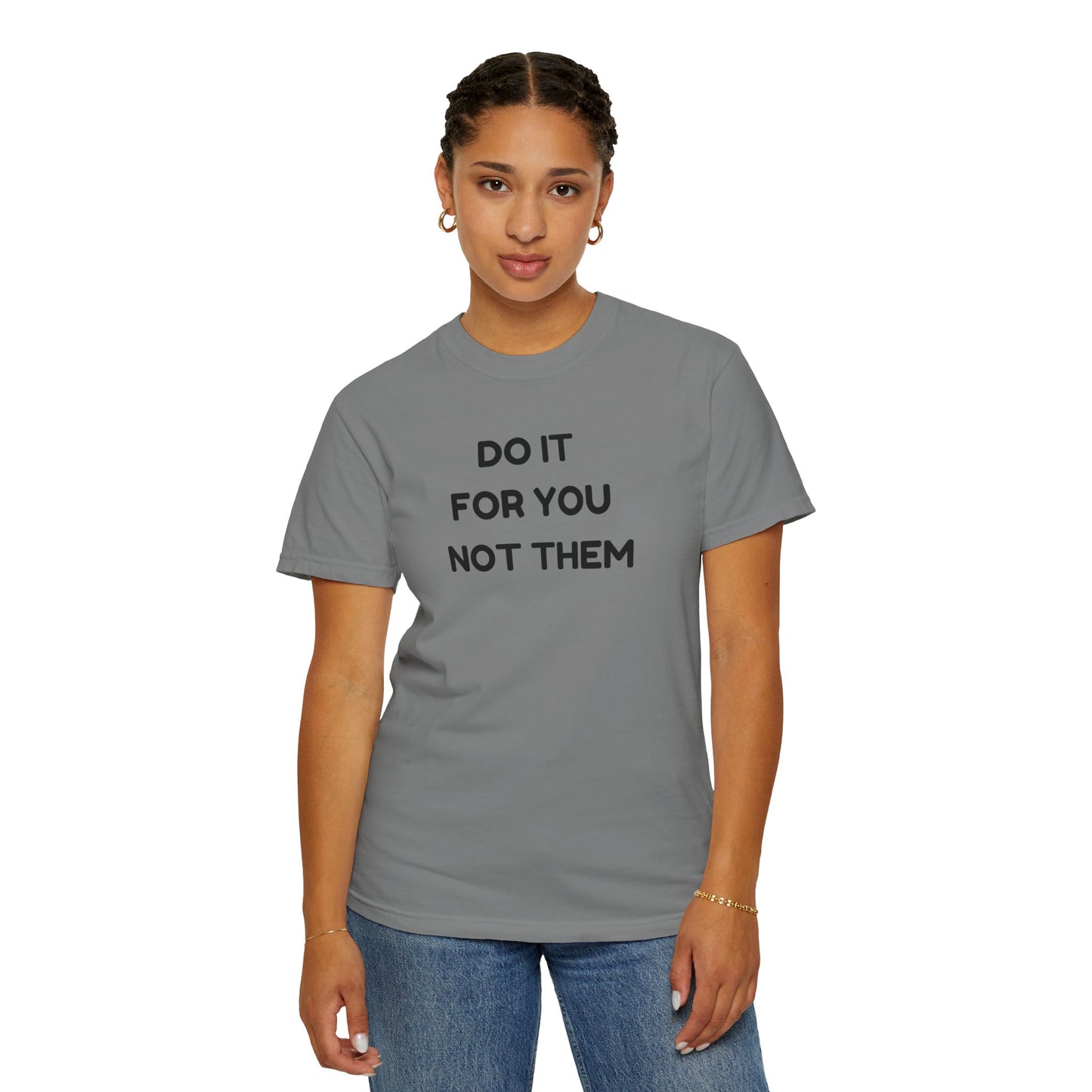 Do It for You Not Them T-Shirt, Motivational Tee, Unisex Garment Dyed Shirt, Gift for Friends, Self-Love Apparel