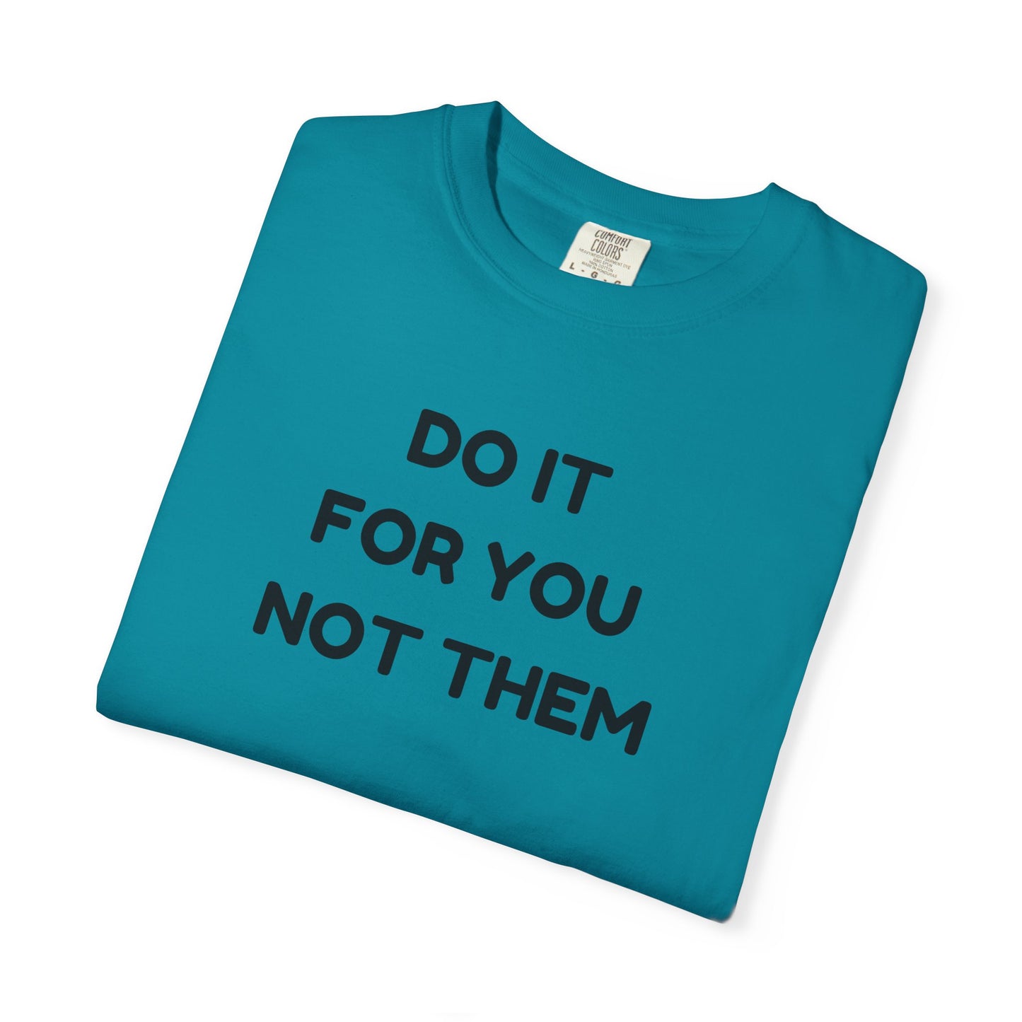 Do It for You Not Them T-Shirt, Motivational Tee, Unisex Garment Dyed Shirt, Gift for Friends, Self-Love Apparel