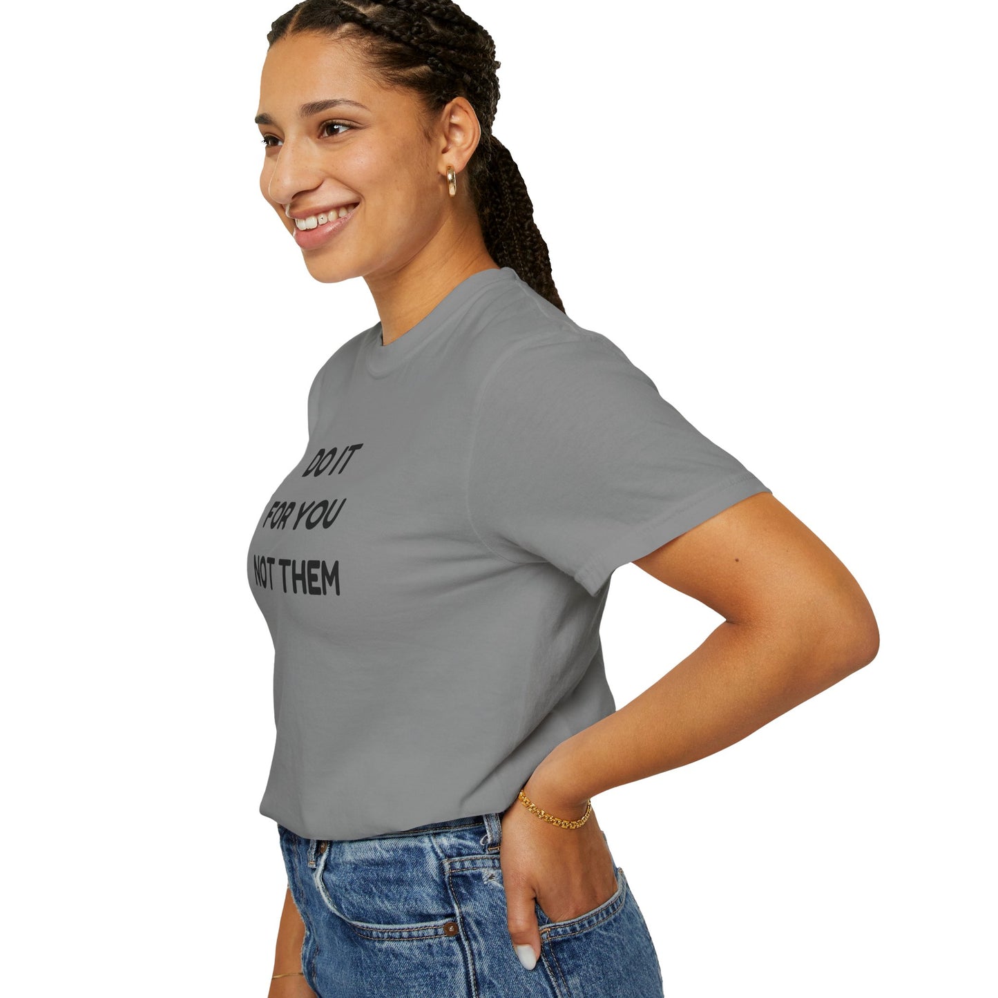 Do It for You Not Them T-Shirt, Motivational Tee, Unisex Garment Dyed Shirt, Gift for Friends, Self-Love Apparel