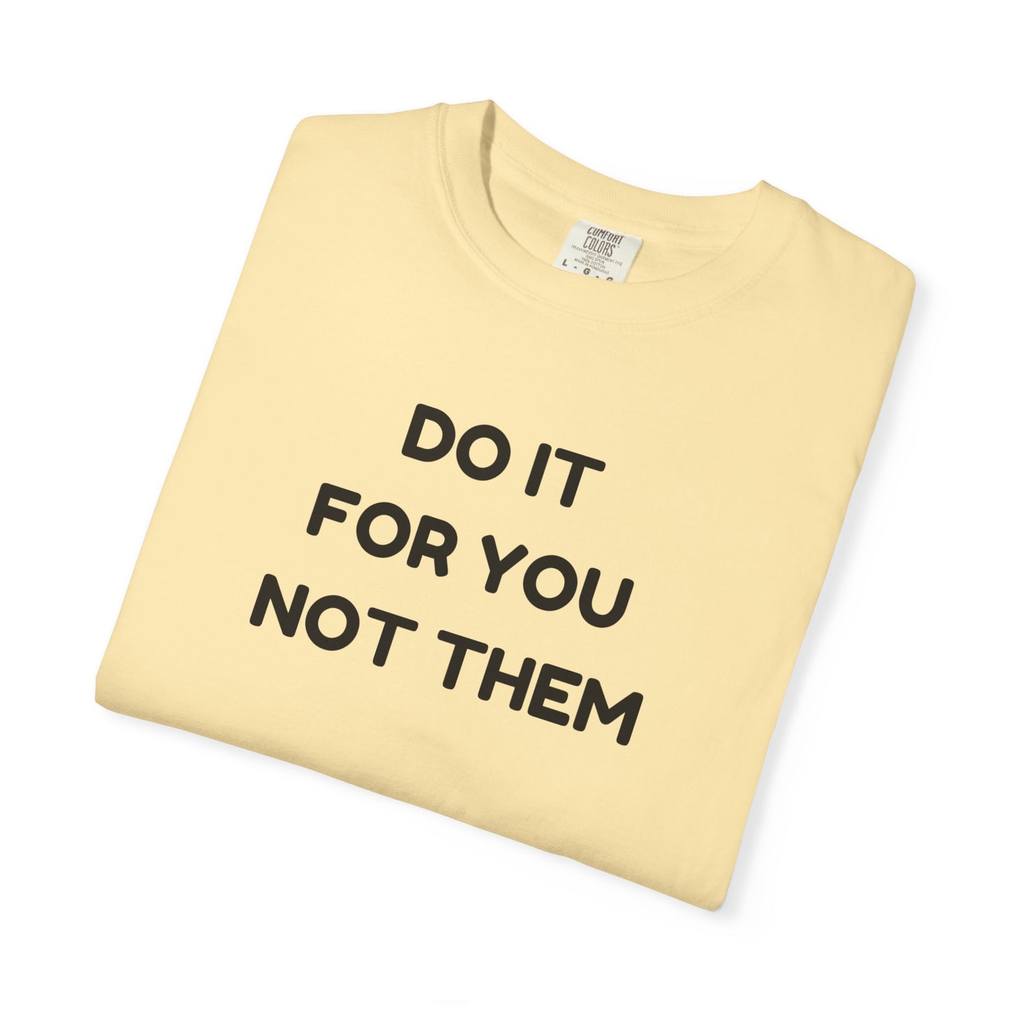 Do It for You Not Them T-Shirt, Motivational Tee, Unisex Garment Dyed Shirt, Gift for Friends, Self-Love Apparel