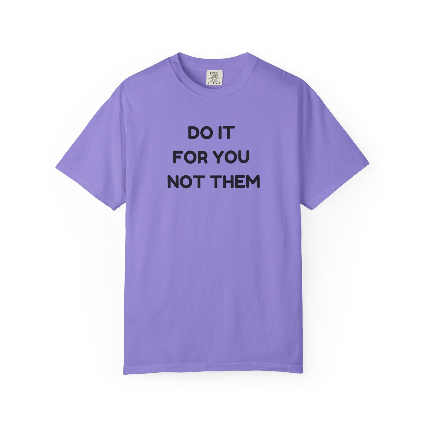 Do It for You Not Them T-Shirt, Motivational Tee, Unisex Garment Dyed Shirt, Gift for Friends, Self-Love Apparel