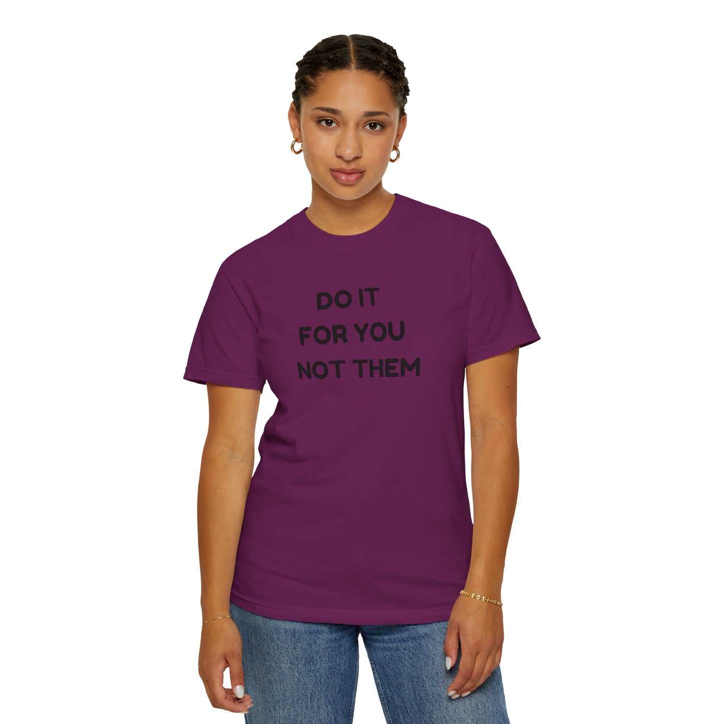Do It for You Not Them T-Shirt, Motivational Tee, Unisex Garment Dyed Shirt, Gift for Friends, Self-Love Apparel