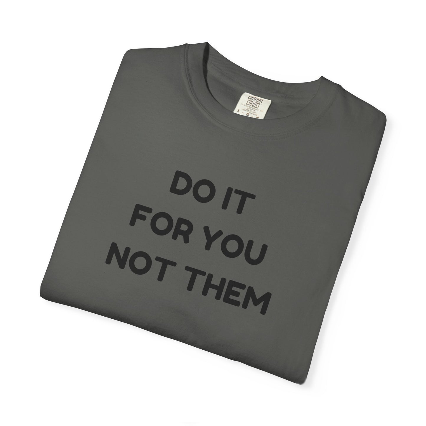 Do It for You Not Them T-Shirt, Motivational Tee, Unisex Garment Dyed Shirt, Gift for Friends, Self-Love Apparel