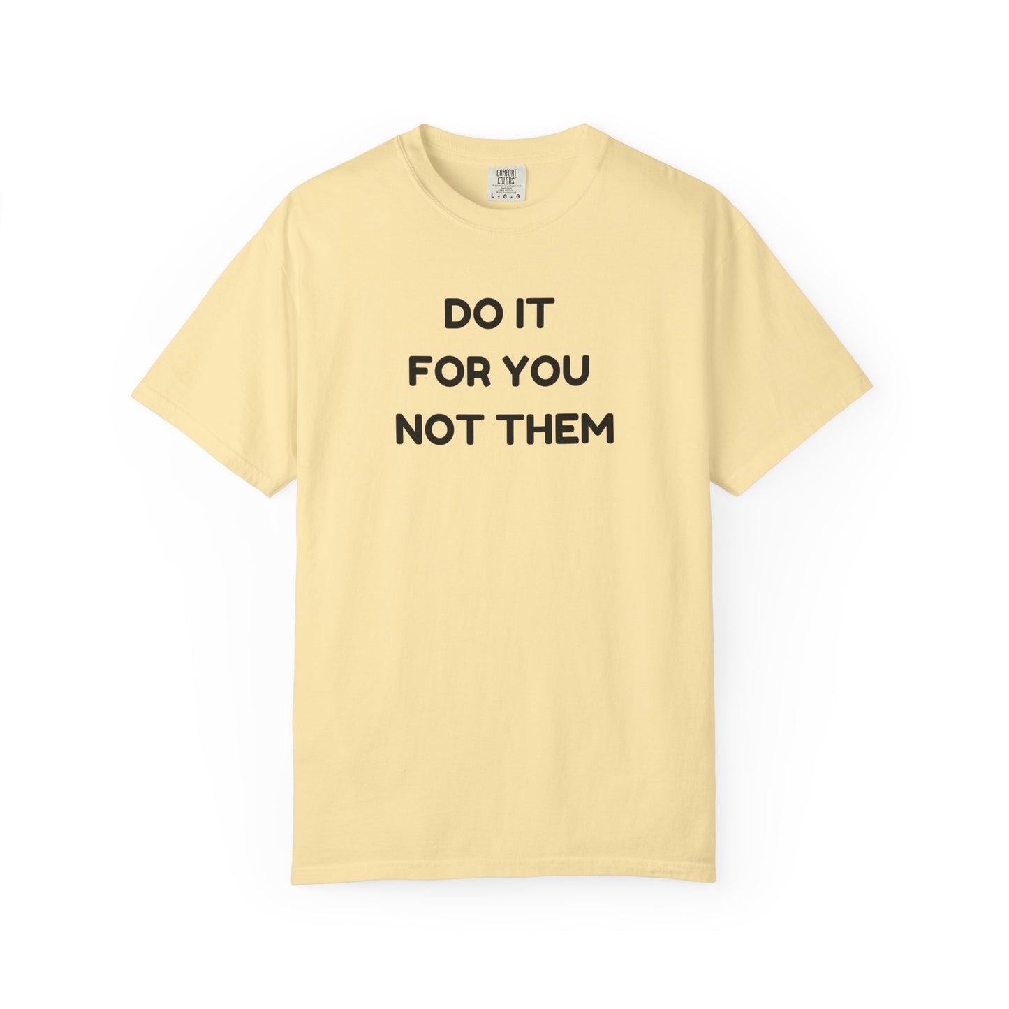 Do It for You Not Them T-Shirt, Motivational Tee, Unisex Garment Dyed Shirt, Gift for Friends, Self-Love Apparel