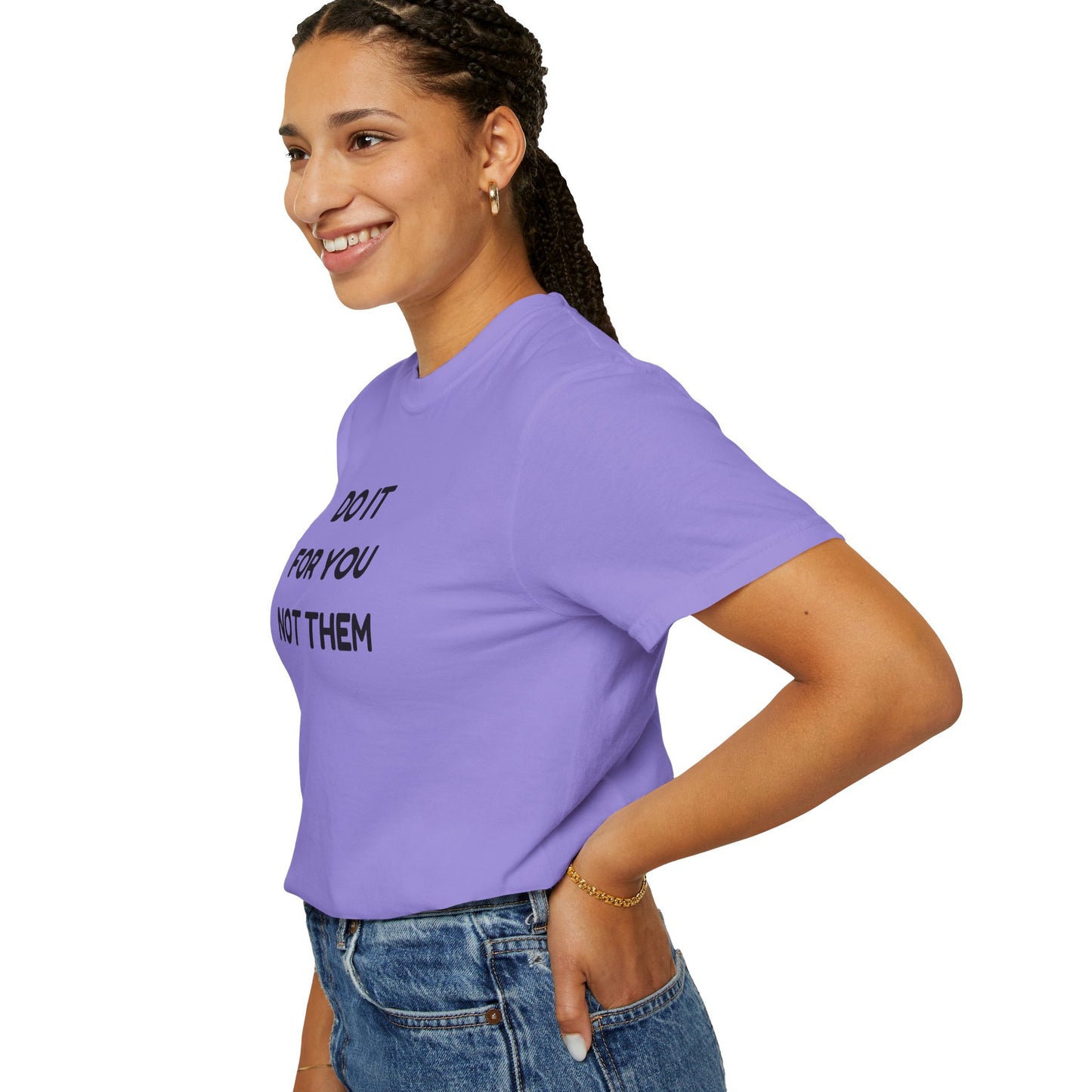 Do It for You Not Them T-Shirt, Motivational Tee, Unisex Garment Dyed Shirt, Gift for Friends, Self-Love Apparel