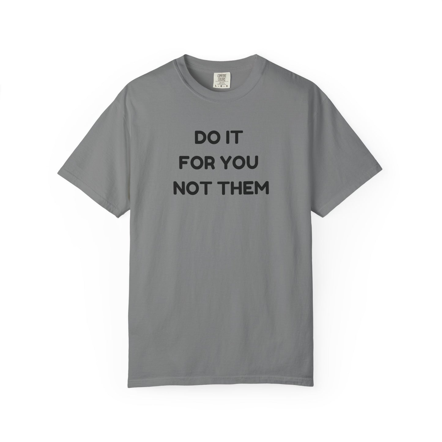 Do It for You Not Them T-Shirt, Motivational Tee, Unisex Garment Dyed Shirt, Gift for Friends, Self-Love Apparel