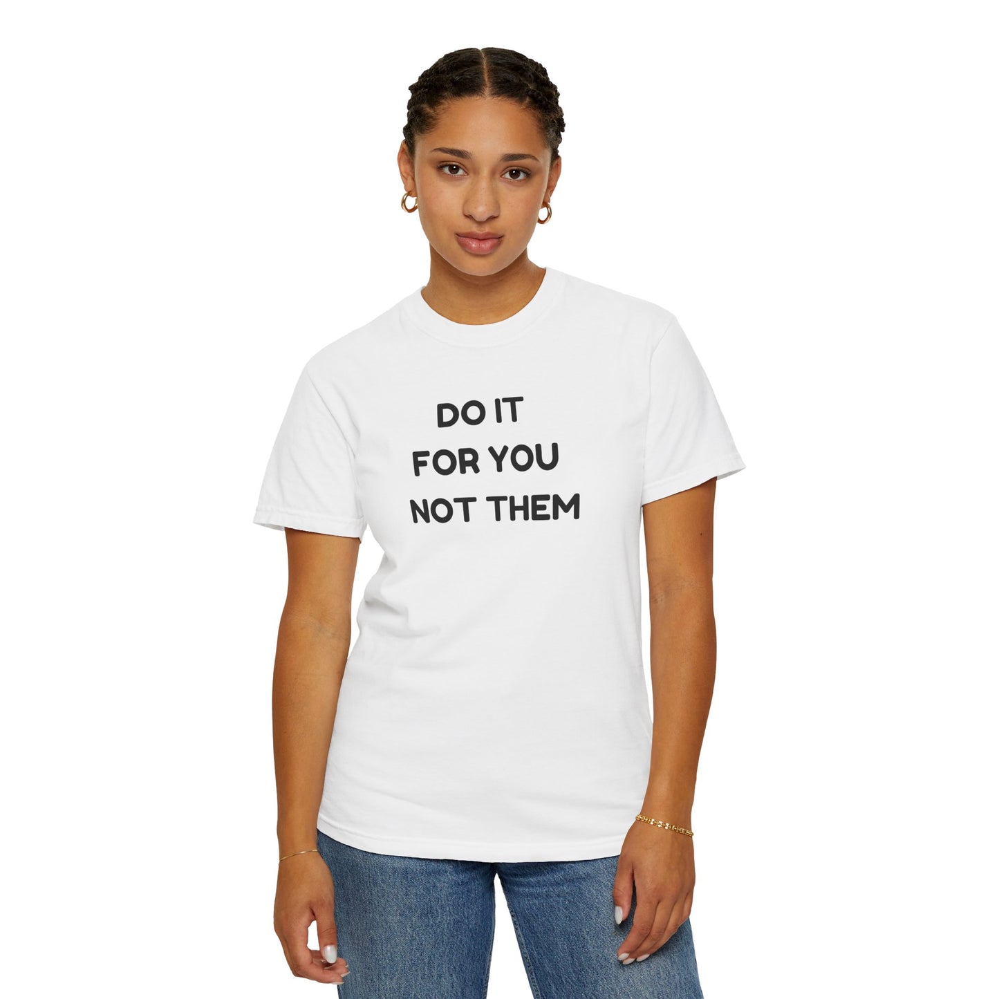 Do It for You Not Them T-Shirt, Motivational Tee, Unisex Garment Dyed Shirt, Gift for Friends, Self-Love Apparel