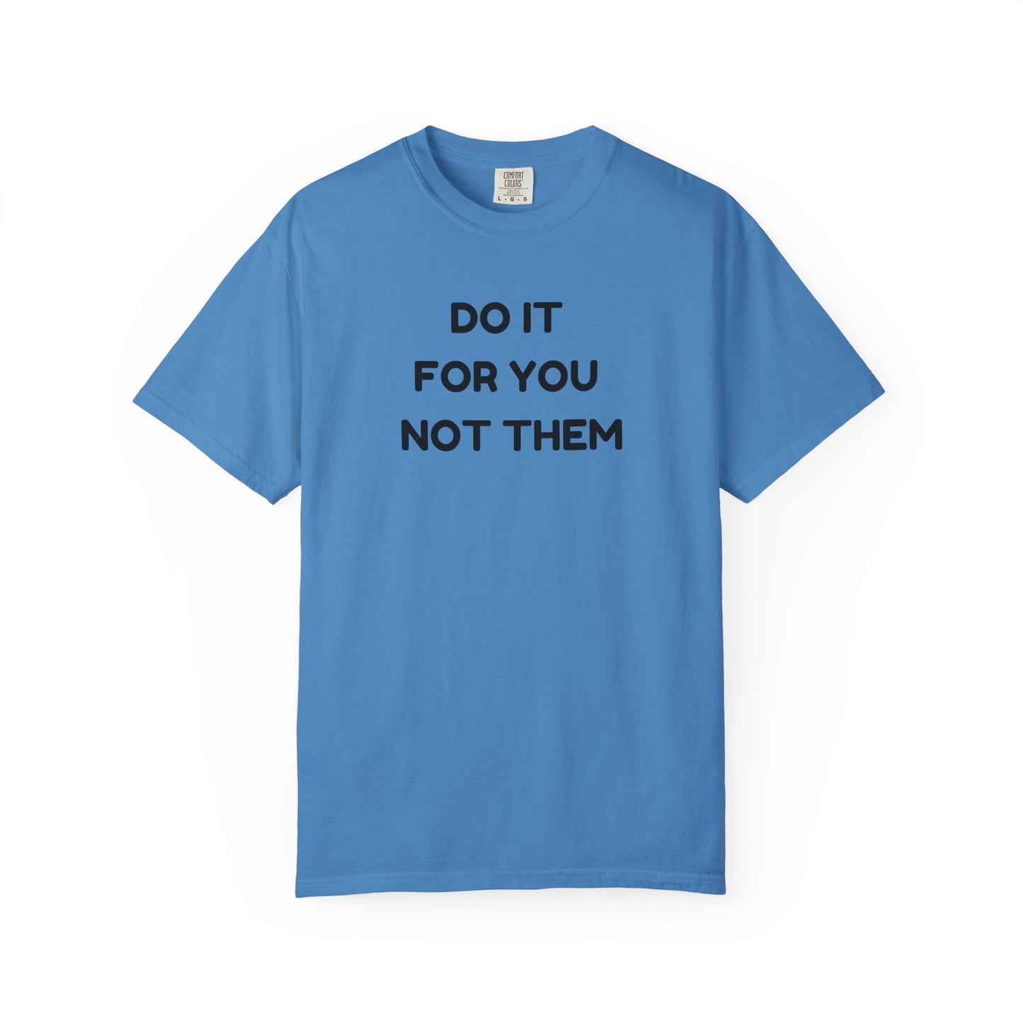 Do It for You Not Them T-Shirt, Motivational Tee, Unisex Garment Dyed Shirt, Gift for Friends, Self-Love Apparel