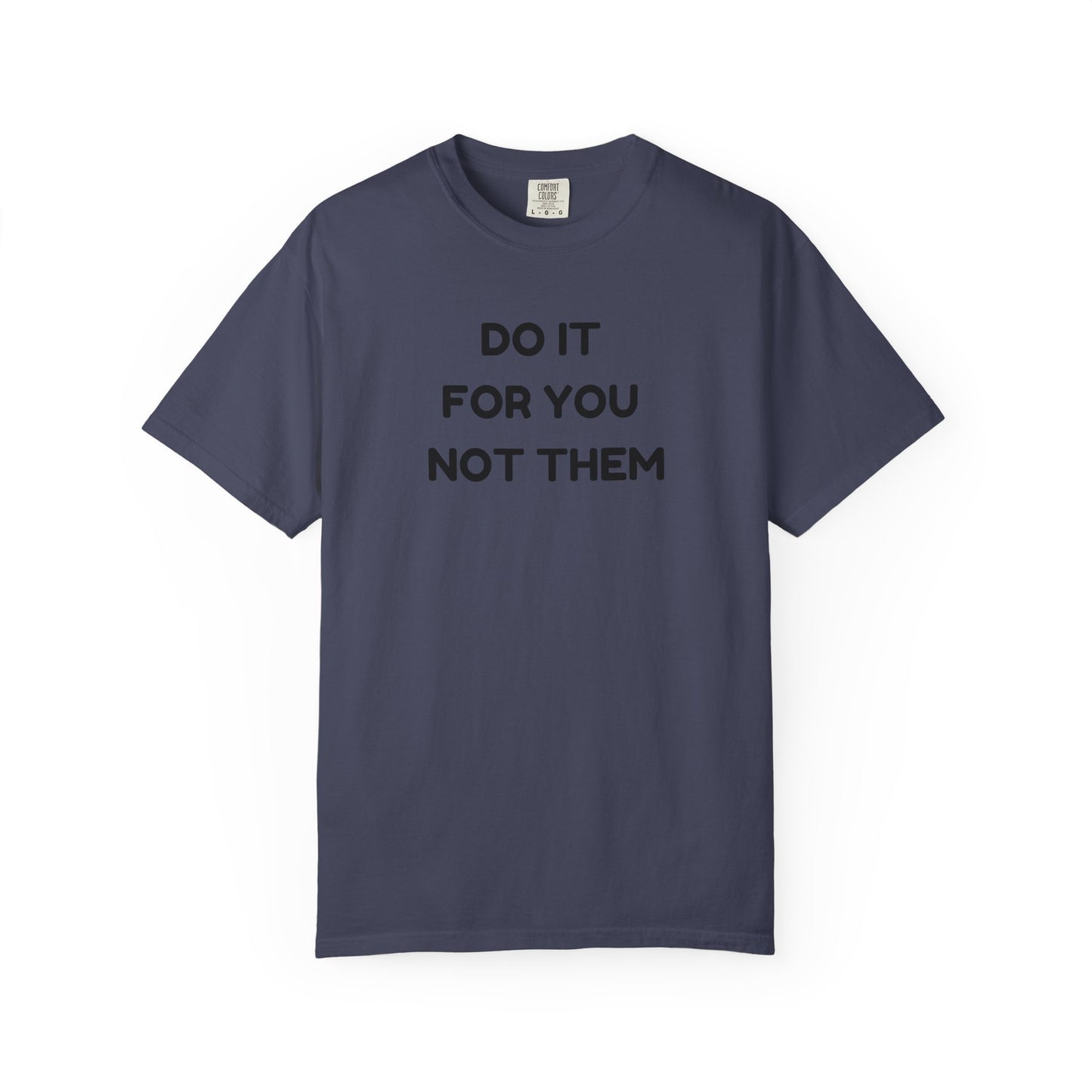 Do It for You Not Them T-Shirt, Motivational Tee, Unisex Garment Dyed Shirt, Gift for Friends, Self-Love Apparel