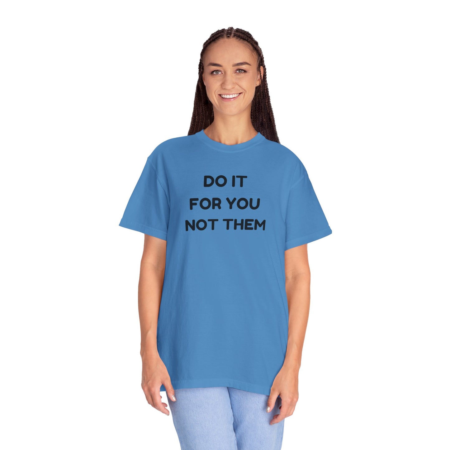 Do It for You Not Them T-Shirt, Motivational Tee, Unisex Garment Dyed Shirt, Gift for Friends, Self-Love Apparel