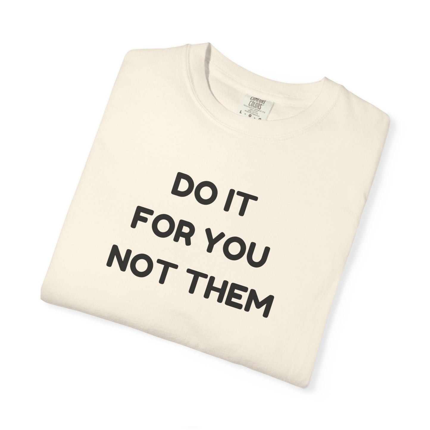 Do It for You Not Them T-Shirt, Motivational Tee, Unisex Garment Dyed Shirt, Gift for Friends, Self-Love Apparel