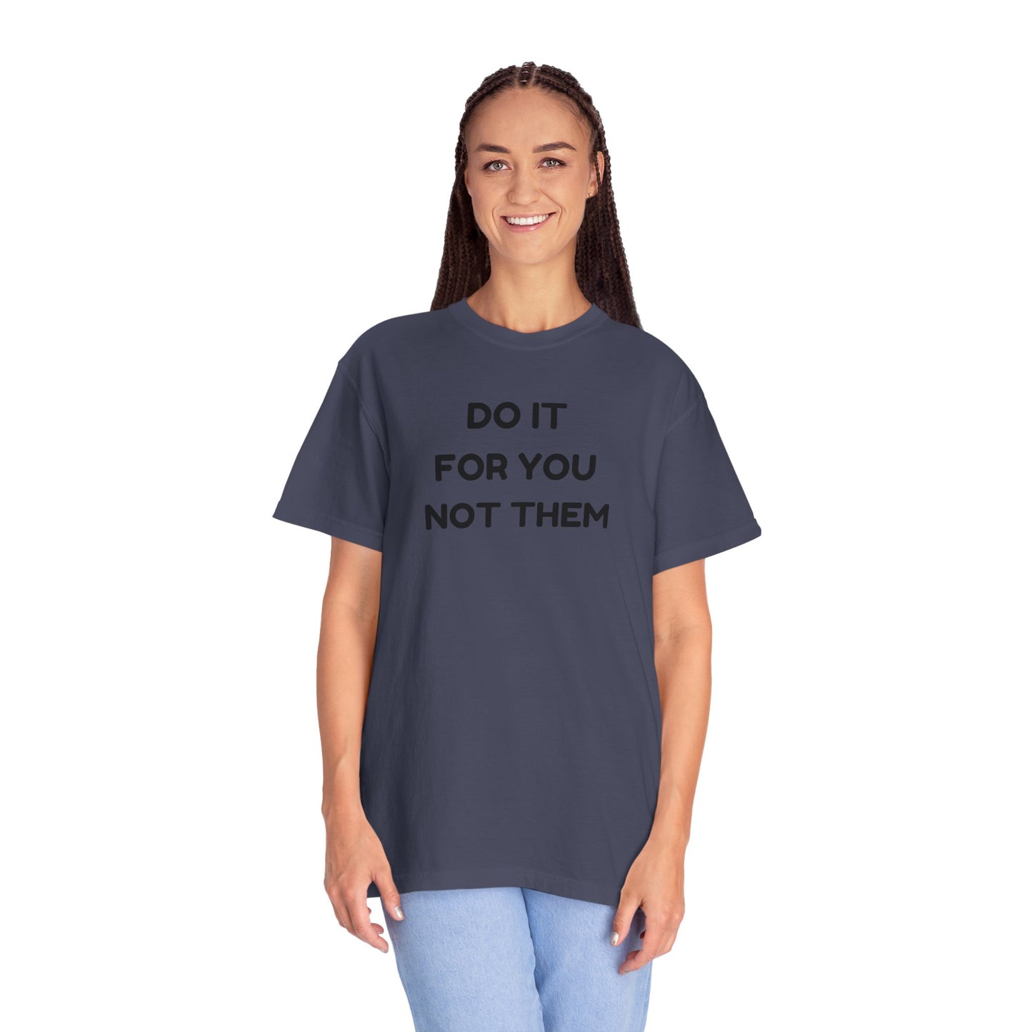 Do It for You Not Them T-Shirt, Motivational Tee, Unisex Garment Dyed Shirt, Gift for Friends, Self-Love Apparel