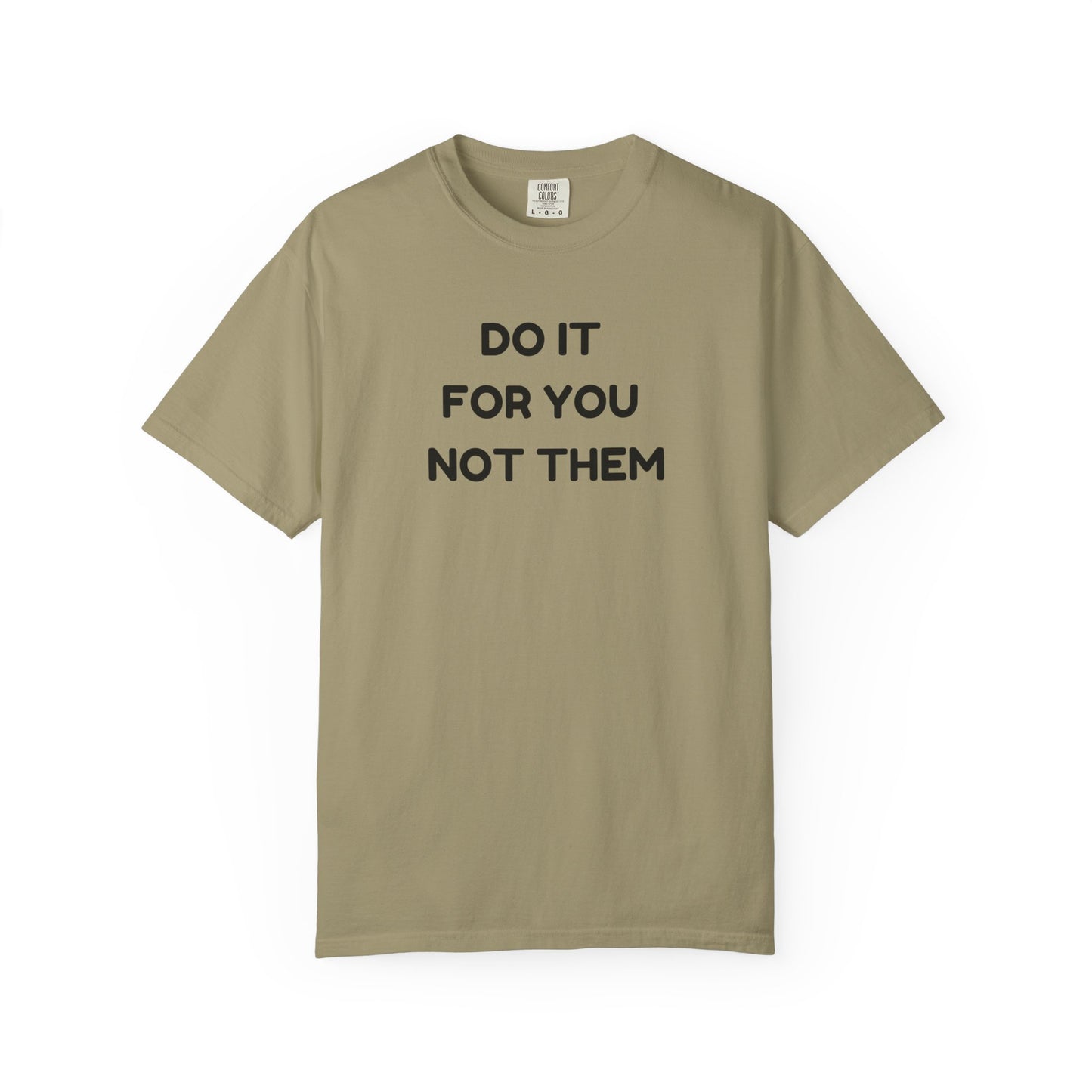 Do It for You Not Them T-Shirt, Motivational Tee, Unisex Garment Dyed Shirt, Gift for Friends, Self-Love Apparel