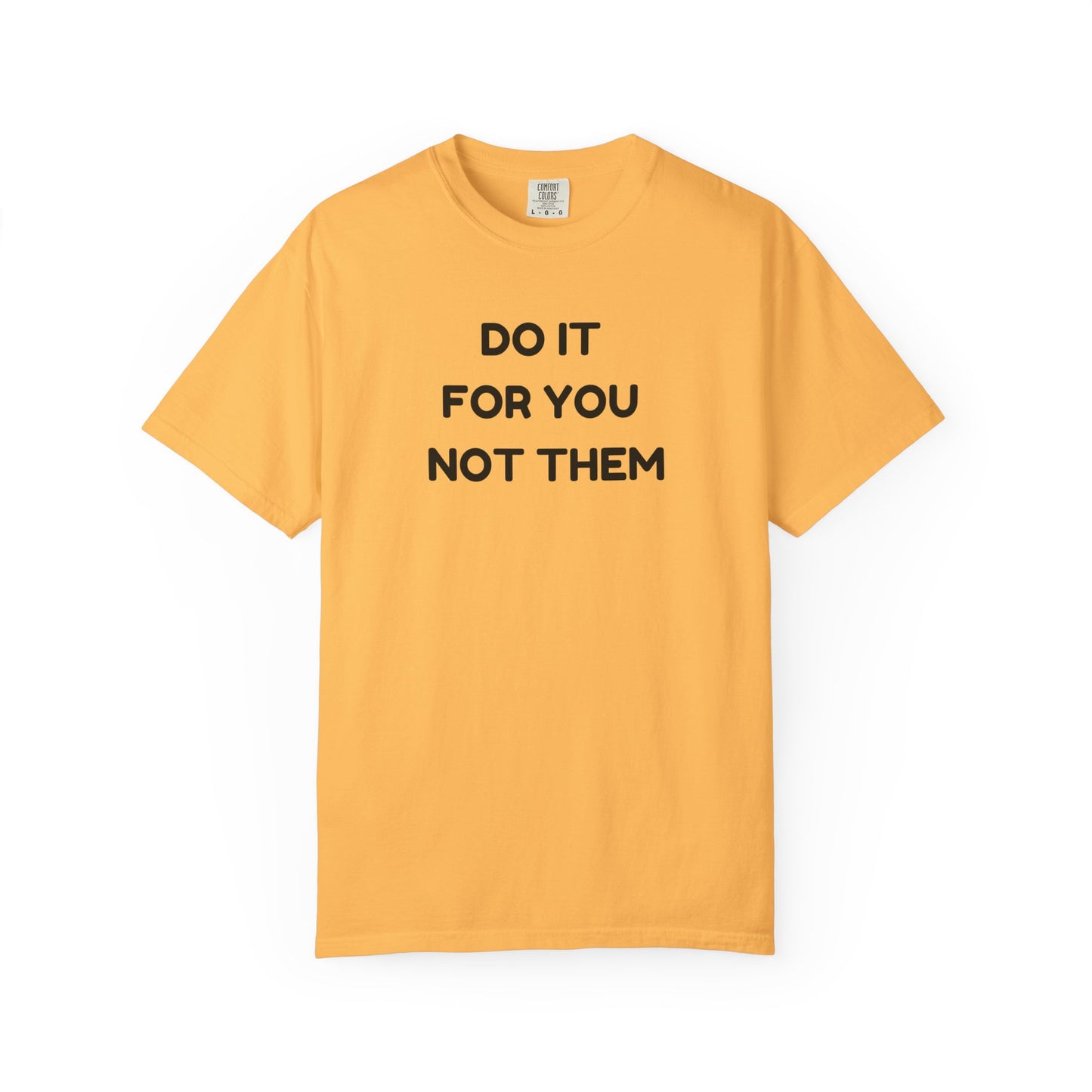 Do It for You Not Them T-Shirt, Motivational Tee, Unisex Garment Dyed Shirt, Gift for Friends, Self-Love Apparel