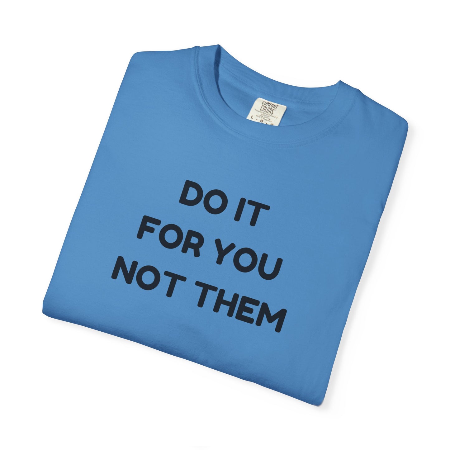 Do It for You Not Them T-Shirt, Motivational Tee, Unisex Garment Dyed Shirt, Gift for Friends, Self-Love Apparel